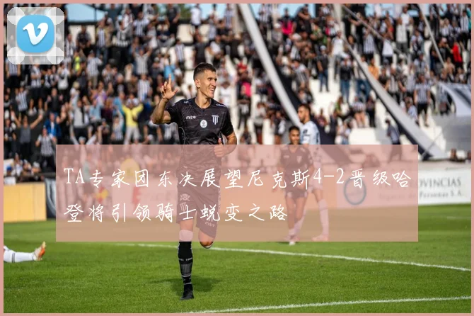 TA专家团东决展望尼克斯4-2晋级哈登将引领骑士蜕变之路