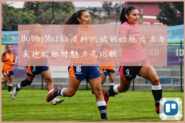 BobbyMarks谈科比试训的统治力与麦迪的独特魅力之比较