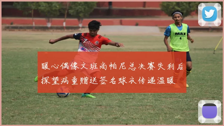 暖心偶像文班尚帕尼总决赛失利后探望病童赠送签名球衣传递温暖